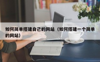 东阳如何简单搭建自己的网站（如何搭建一个简单的网站）