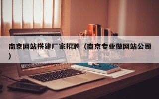东阳南京网站搭建厂家招聘（南京专业做网站公司）