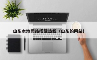 东阳山东本地网站搭建热线（山东的网站）