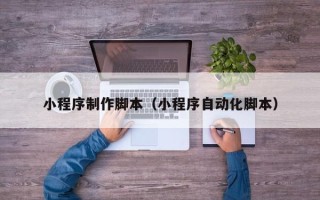 东阳小程序制作脚本（小程序自动化脚本）