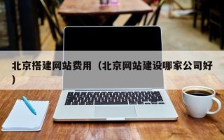 东阳北京搭建网站费用（北京网站建设哪家公司好）