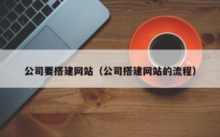 东阳公司要搭建网站（公司搭建网站的流程）